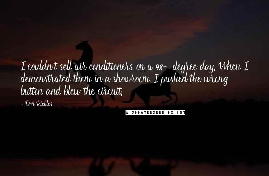 Don Rickles Quotes: I couldn't sell air conditioners on a 98-degree day. When I demonstrated them in a showroom, I pushed the wrong button and blew the circuit.