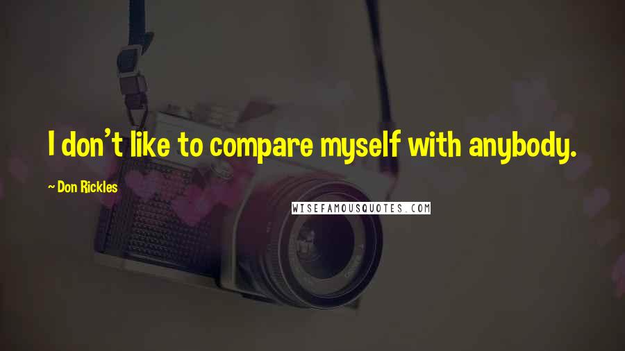 Don Rickles Quotes: I don't like to compare myself with anybody.
