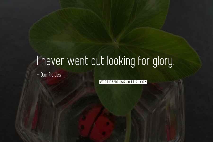 Don Rickles Quotes: I never went out looking for glory.