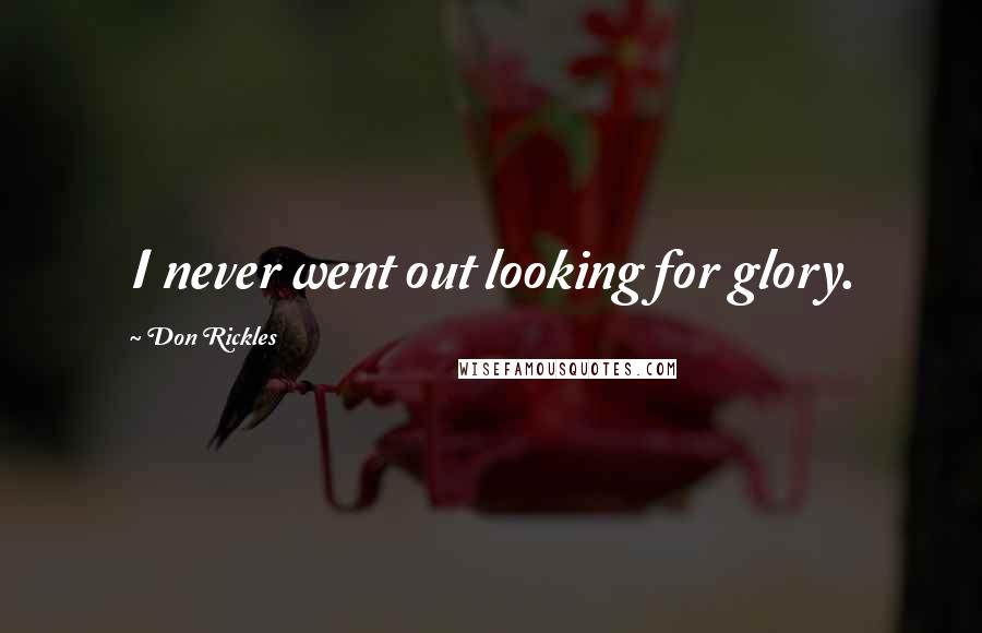 Don Rickles Quotes: I never went out looking for glory.