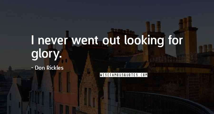 Don Rickles Quotes: I never went out looking for glory.