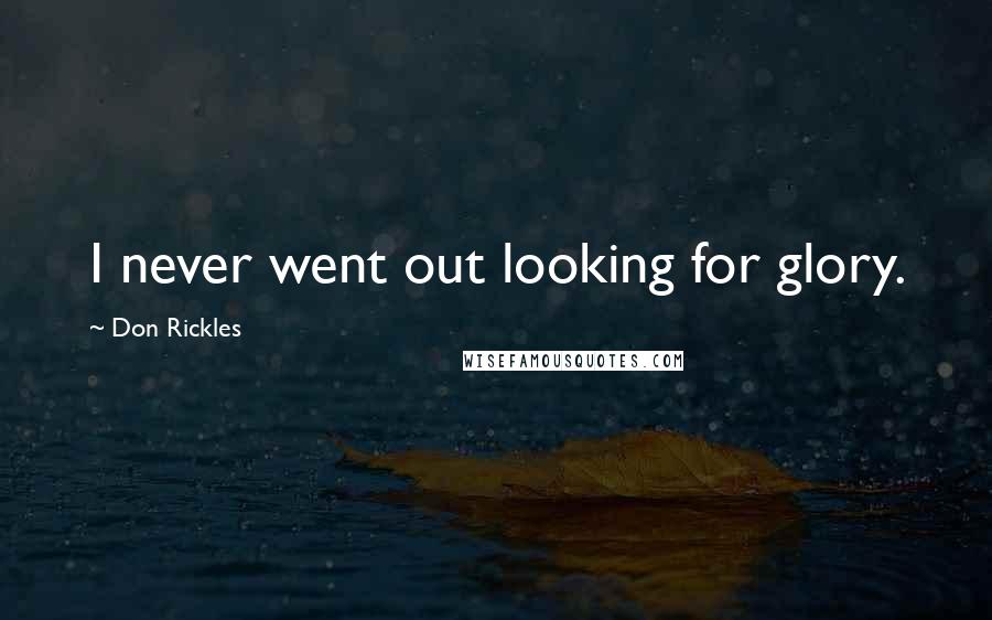 Don Rickles Quotes: I never went out looking for glory.