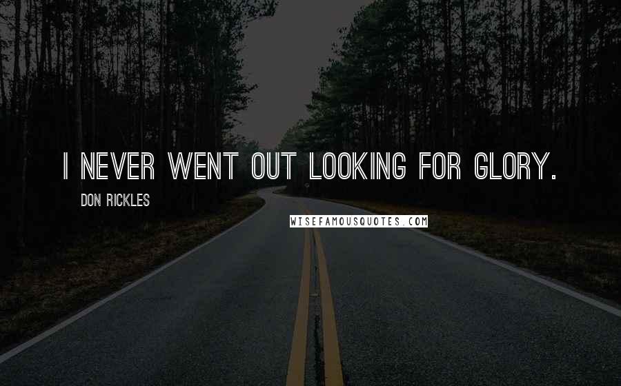 Don Rickles Quotes: I never went out looking for glory.