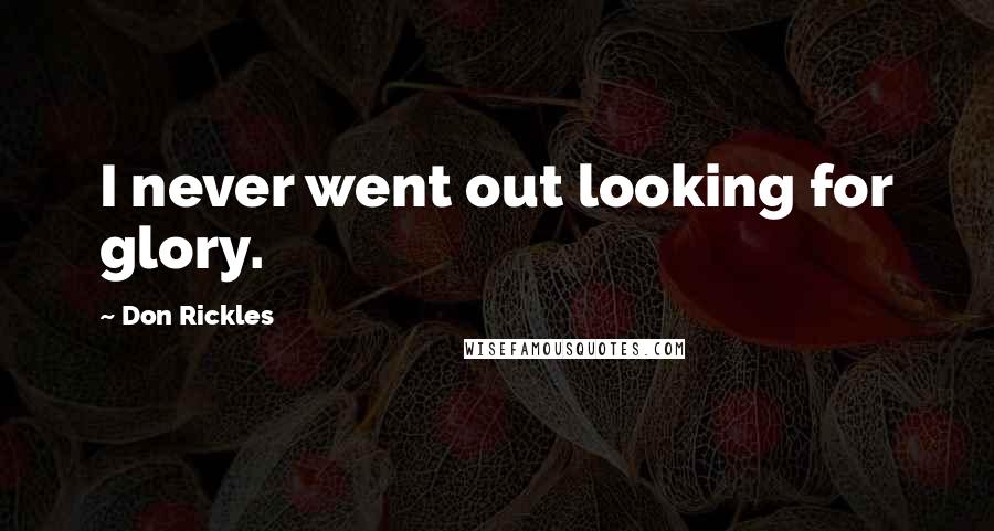 Don Rickles Quotes: I never went out looking for glory.