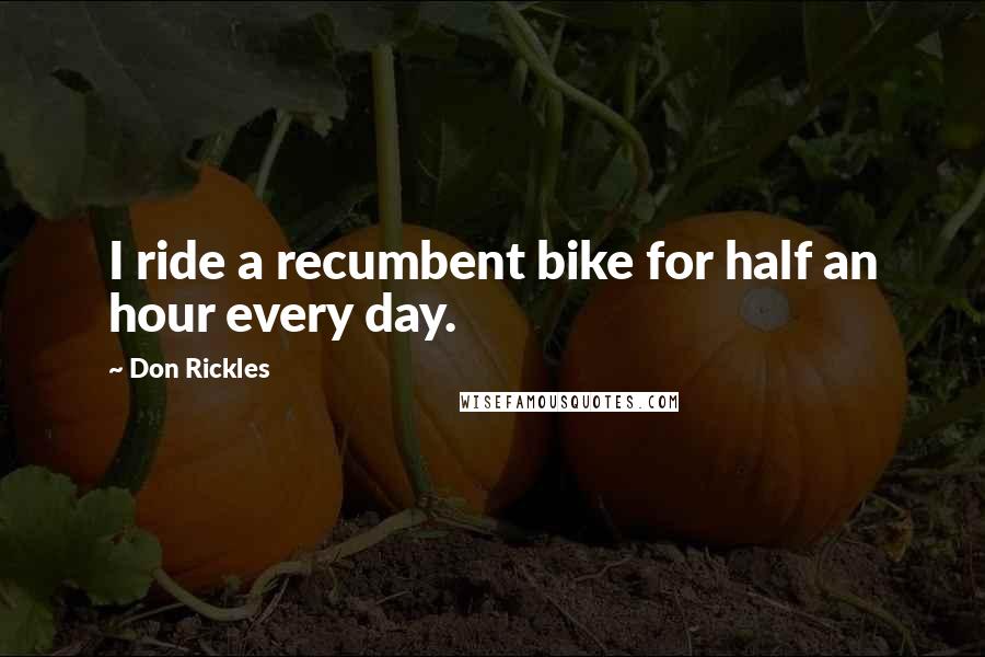 Don Rickles Quotes: I ride a recumbent bike for half an hour every day.