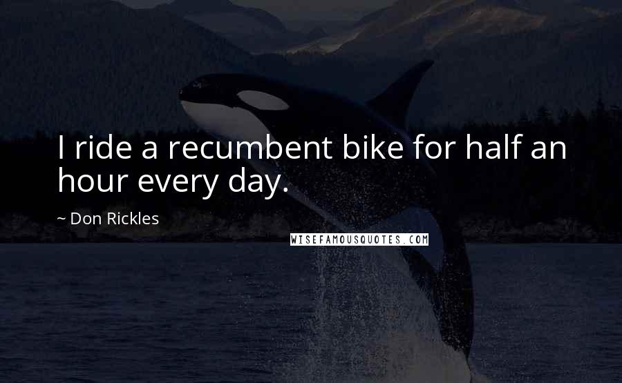 Don Rickles Quotes: I ride a recumbent bike for half an hour every day.