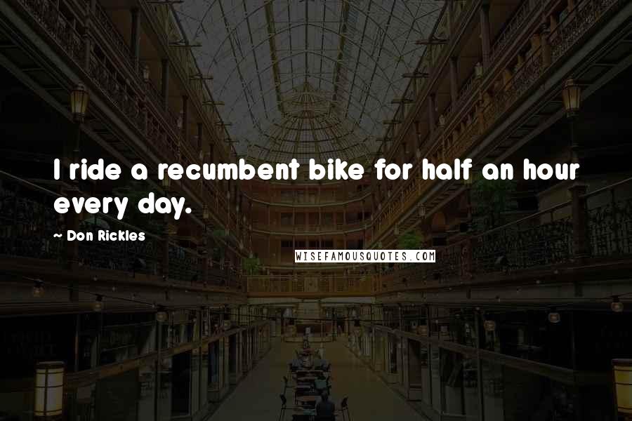 Don Rickles Quotes: I ride a recumbent bike for half an hour every day.