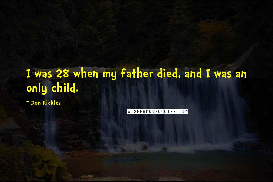 Don Rickles Quotes: I was 28 when my father died, and I was an only child.