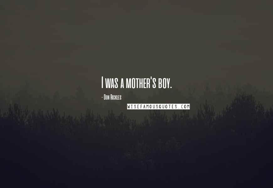 Don Rickles Quotes: I was a mother's boy.