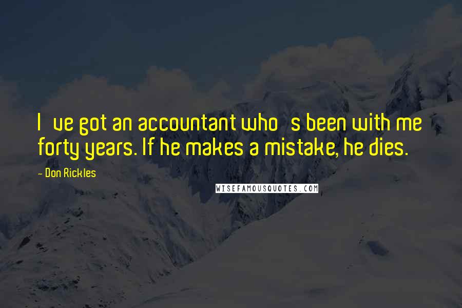 Don Rickles Quotes: I've got an accountant who's been with me forty years. If he makes a mistake, he dies.