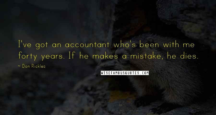 Don Rickles Quotes: I've got an accountant who's been with me forty years. If he makes a mistake, he dies.