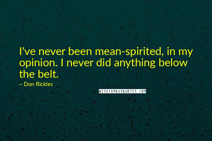 Don Rickles Quotes: I've never been mean-spirited, in my opinion. I never did anything below the belt.