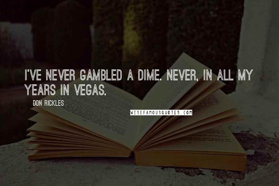 Don Rickles Quotes: I've never gambled a dime. Never, in all my years in Vegas.