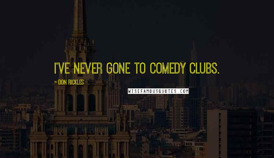 Don Rickles Quotes: I've never gone to comedy clubs.