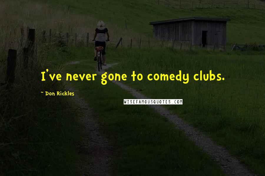 Don Rickles Quotes: I've never gone to comedy clubs.