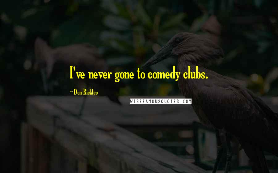 Don Rickles Quotes: I've never gone to comedy clubs.