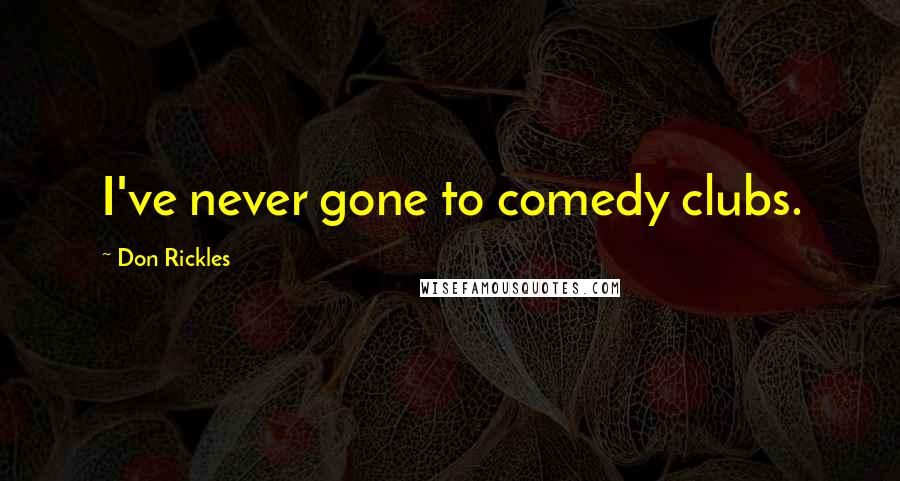 Don Rickles Quotes: I've never gone to comedy clubs.