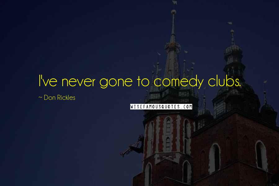 Don Rickles Quotes: I've never gone to comedy clubs.