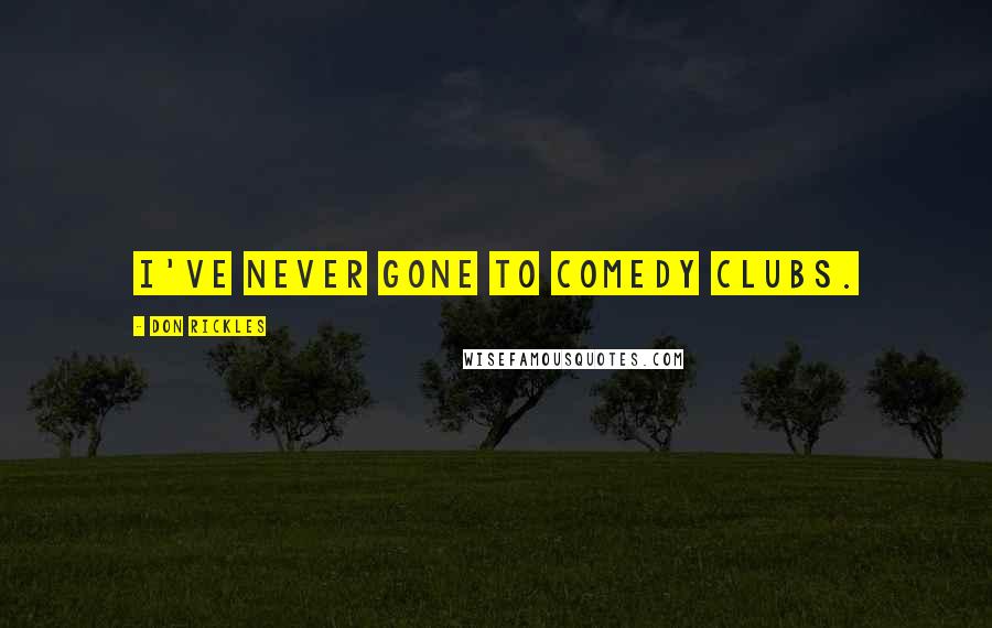Don Rickles Quotes: I've never gone to comedy clubs.