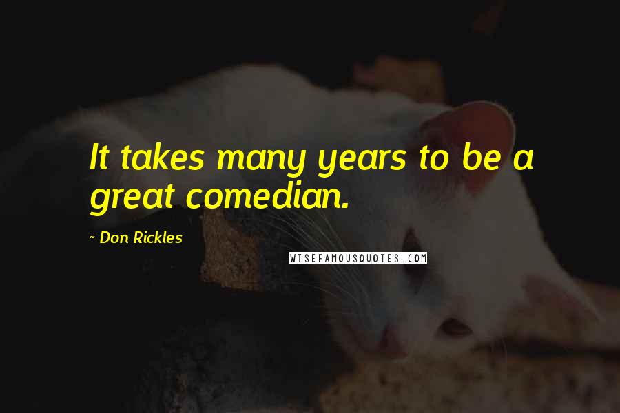 Don Rickles Quotes: It takes many years to be a great comedian.