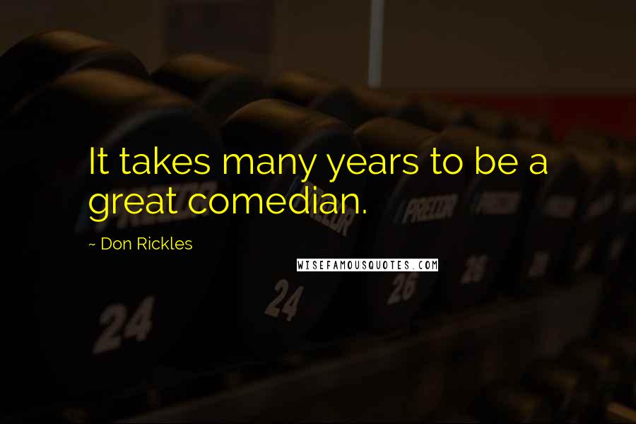 Don Rickles Quotes: It takes many years to be a great comedian.