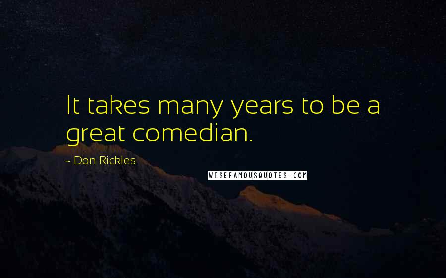 Don Rickles Quotes: It takes many years to be a great comedian.