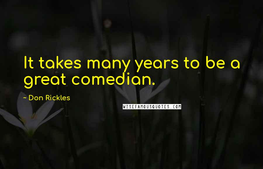 Don Rickles Quotes: It takes many years to be a great comedian.