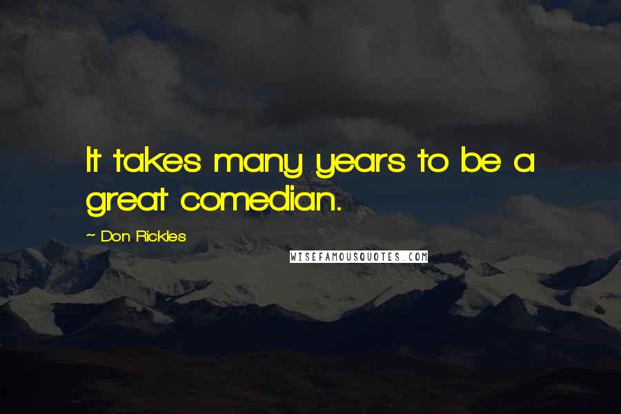 Don Rickles Quotes: It takes many years to be a great comedian.