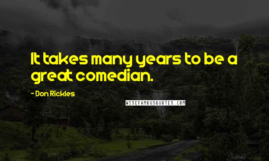 Don Rickles Quotes: It takes many years to be a great comedian.