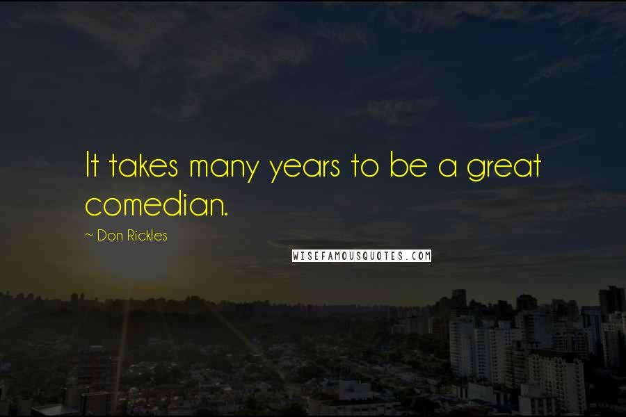 Don Rickles Quotes: It takes many years to be a great comedian.