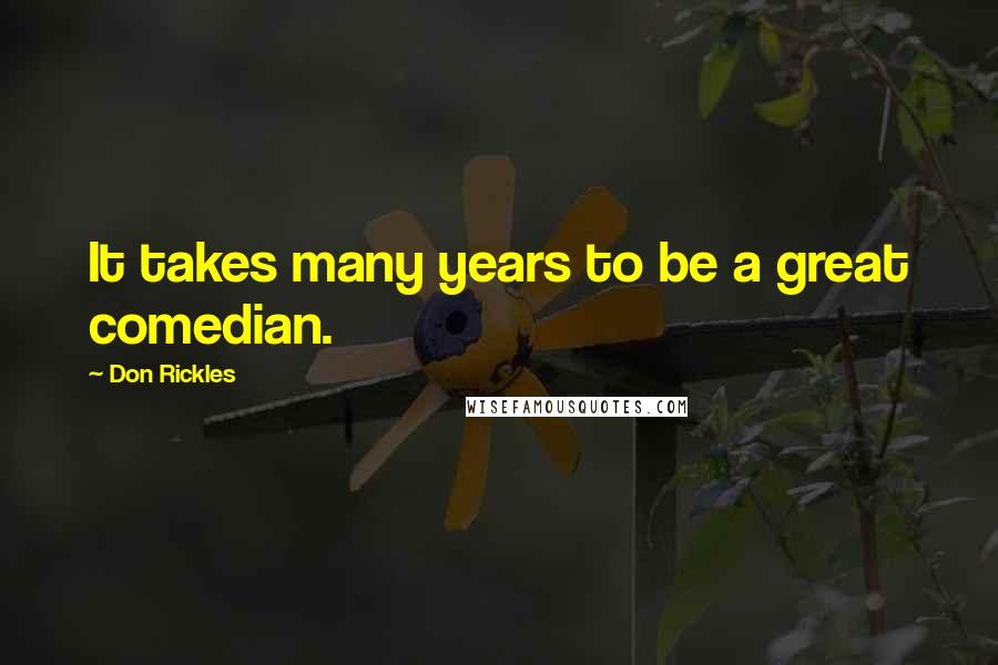 Don Rickles Quotes: It takes many years to be a great comedian.