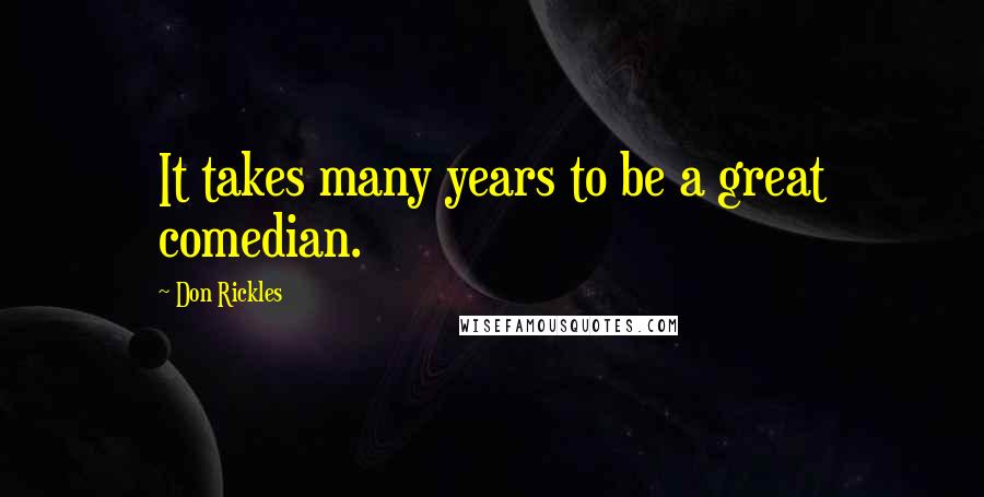 Don Rickles Quotes: It takes many years to be a great comedian.