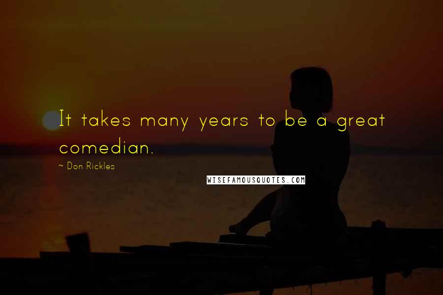 Don Rickles Quotes: It takes many years to be a great comedian.