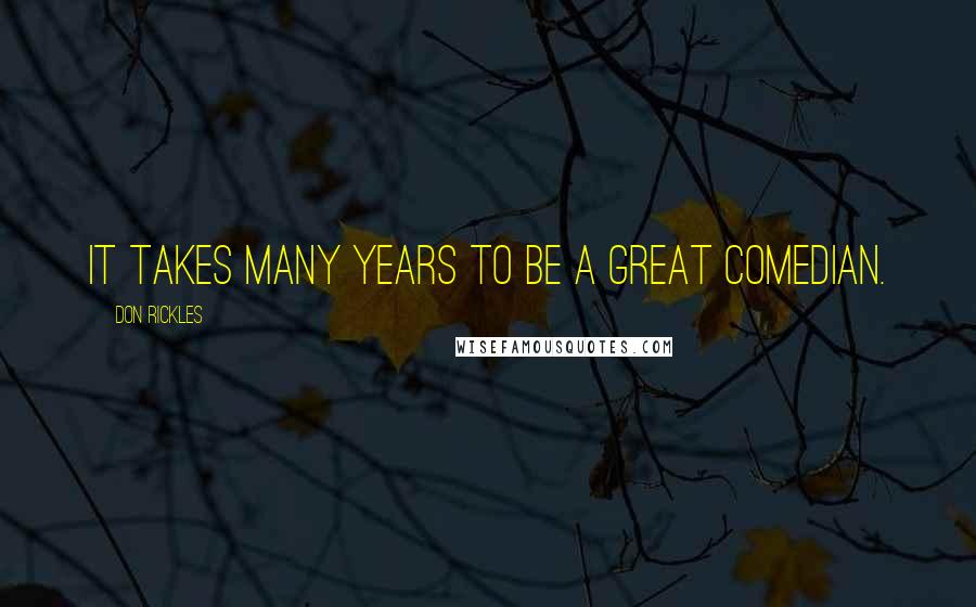 Don Rickles Quotes: It takes many years to be a great comedian.