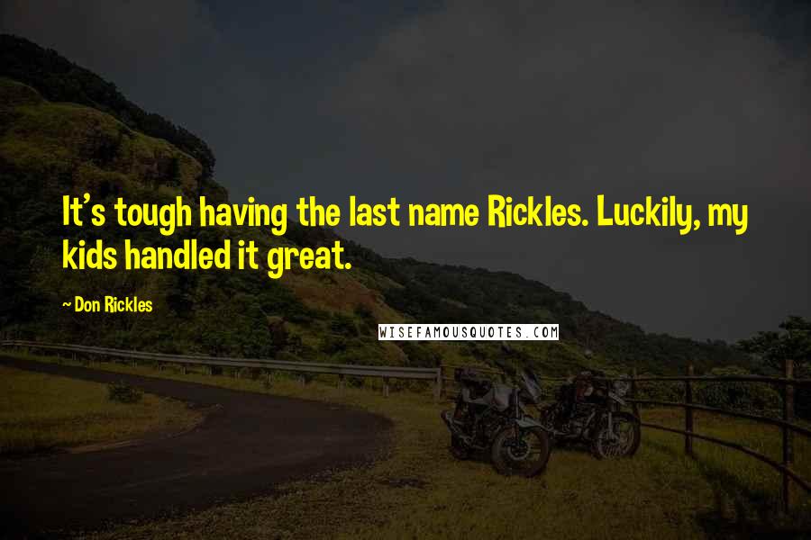 Don Rickles Quotes: It's tough having the last name Rickles. Luckily, my kids handled it great.