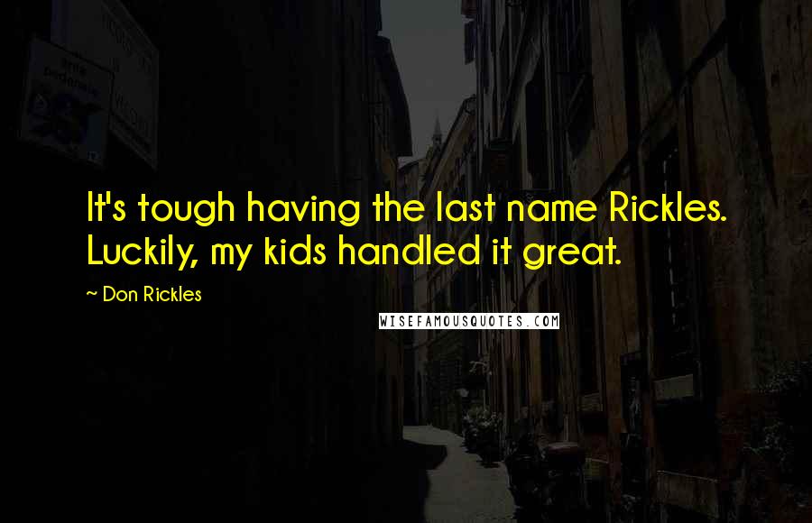 Don Rickles Quotes: It's tough having the last name Rickles. Luckily, my kids handled it great.
