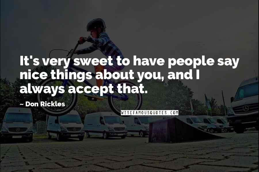 Don Rickles Quotes: It's very sweet to have people say nice things about you, and I always accept that.