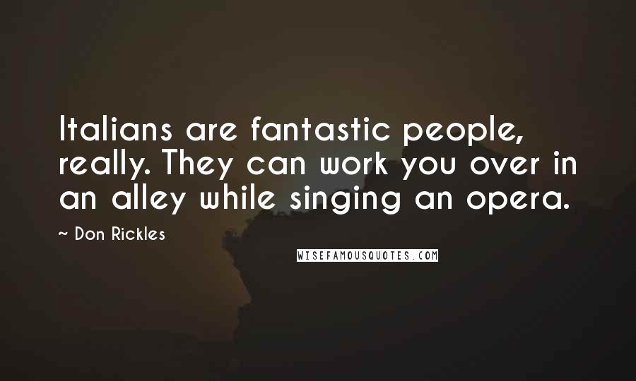 Don Rickles Quotes: Italians are fantastic people, really. They can work you over in an alley while singing an opera.