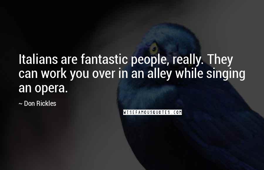 Don Rickles Quotes: Italians are fantastic people, really. They can work you over in an alley while singing an opera.
