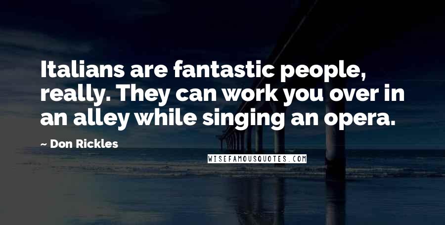 Don Rickles Quotes: Italians are fantastic people, really. They can work you over in an alley while singing an opera.