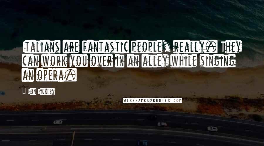 Don Rickles Quotes: Italians are fantastic people, really. They can work you over in an alley while singing an opera.