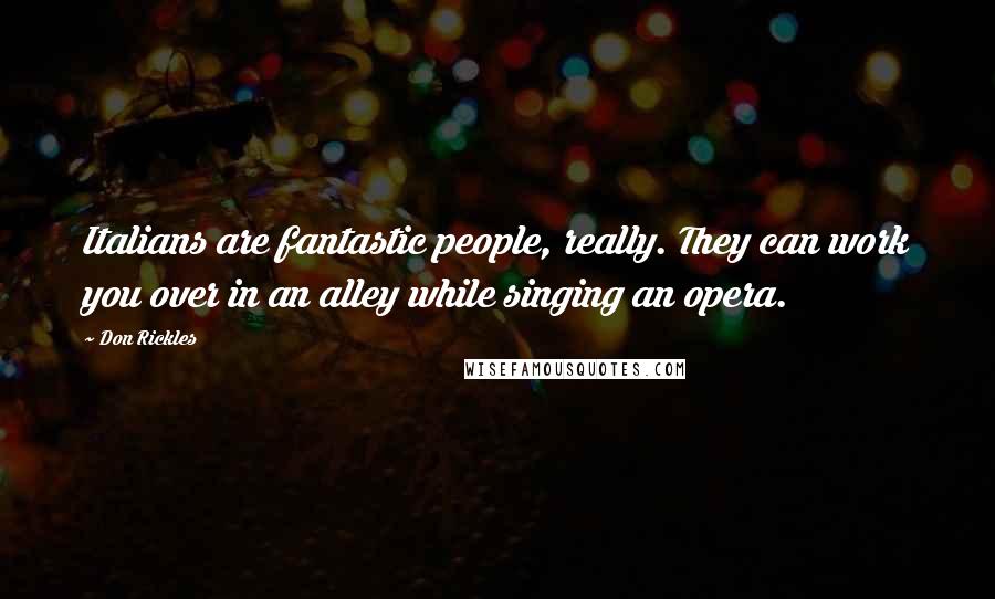 Don Rickles Quotes: Italians are fantastic people, really. They can work you over in an alley while singing an opera.