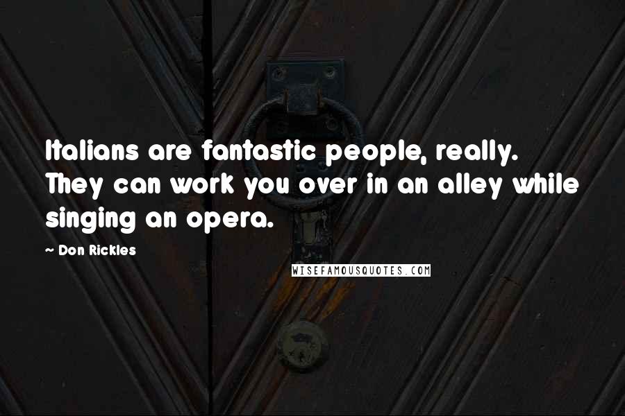 Don Rickles Quotes: Italians are fantastic people, really. They can work you over in an alley while singing an opera.