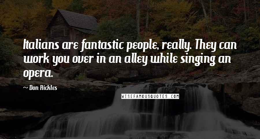 Don Rickles Quotes: Italians are fantastic people, really. They can work you over in an alley while singing an opera.