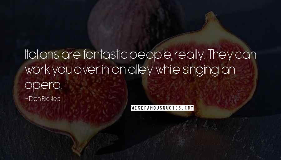 Don Rickles Quotes: Italians are fantastic people, really. They can work you over in an alley while singing an opera.