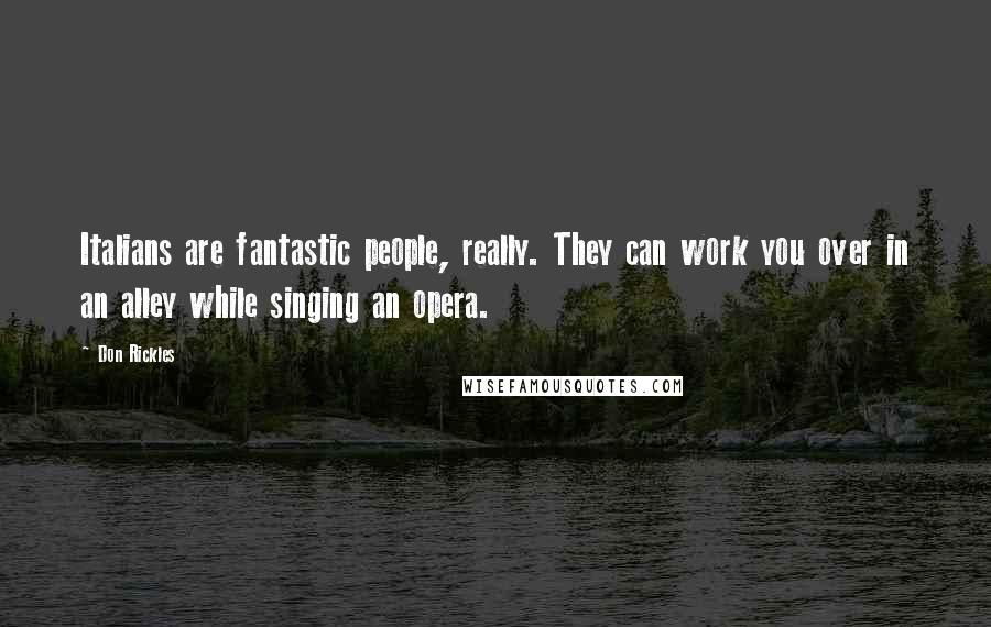 Don Rickles Quotes: Italians are fantastic people, really. They can work you over in an alley while singing an opera.