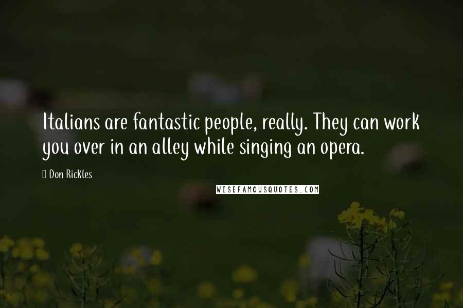 Don Rickles Quotes: Italians are fantastic people, really. They can work you over in an alley while singing an opera.