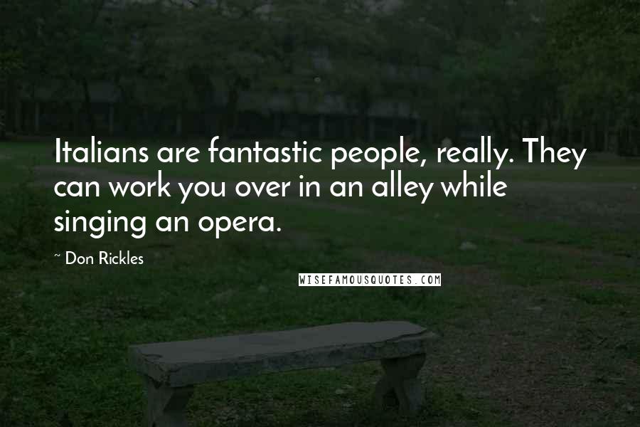 Don Rickles Quotes: Italians are fantastic people, really. They can work you over in an alley while singing an opera.