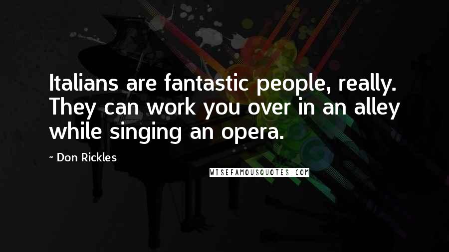Don Rickles Quotes: Italians are fantastic people, really. They can work you over in an alley while singing an opera.