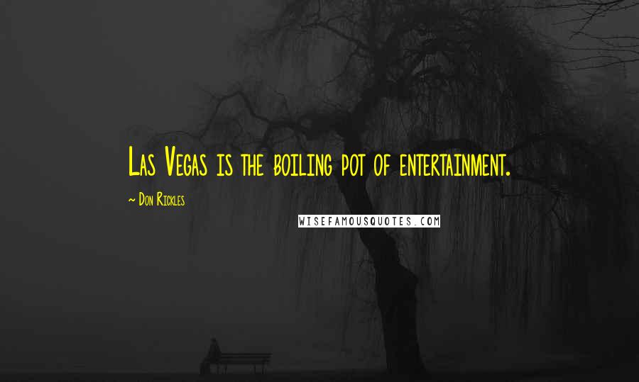 Don Rickles Quotes: Las Vegas is the boiling pot of entertainment.